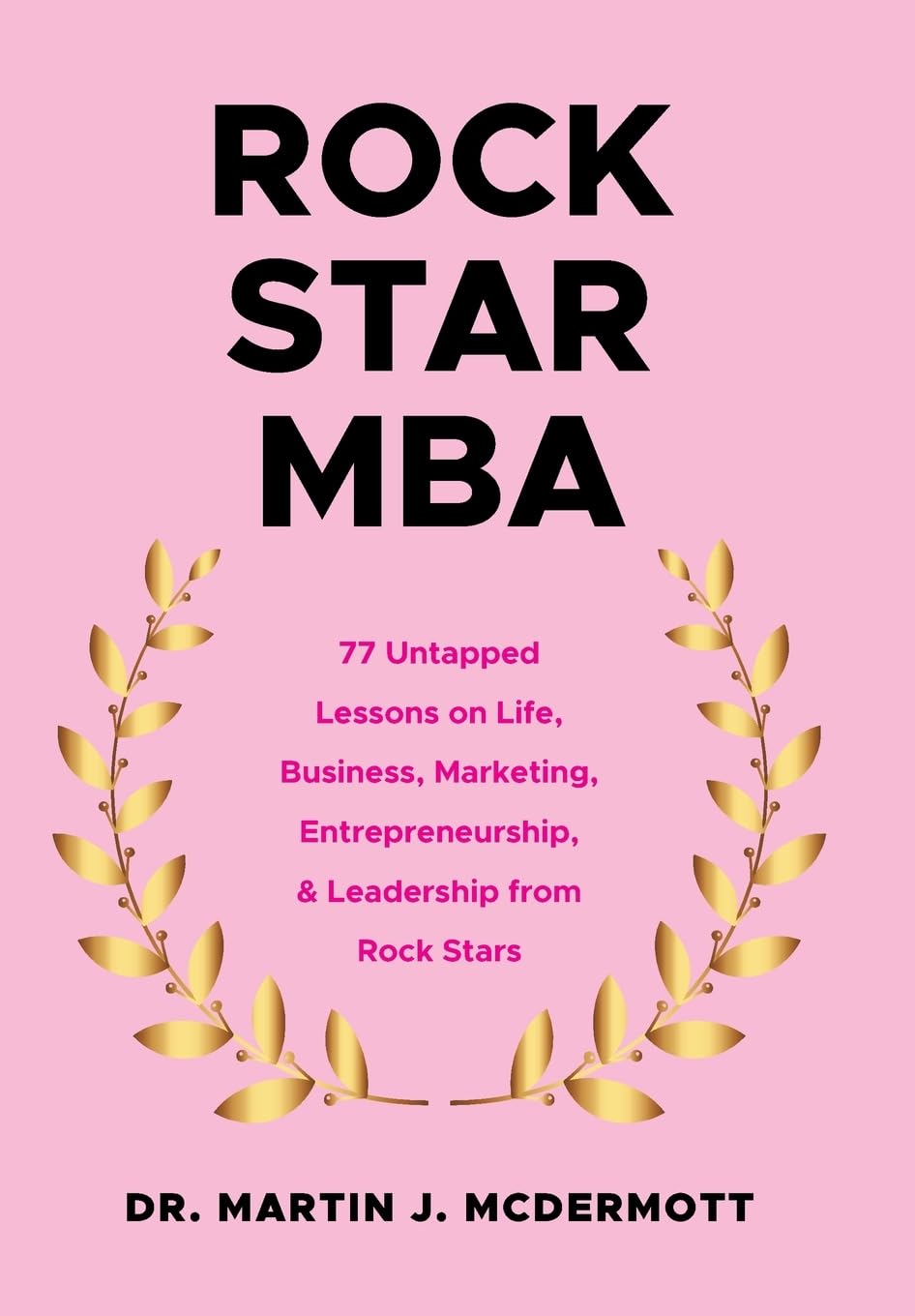 Rock Star MBA: 77 Untapped Lessons on Life, Business, Marketing, Entrepreneurship, & Leadership from Rock Stars