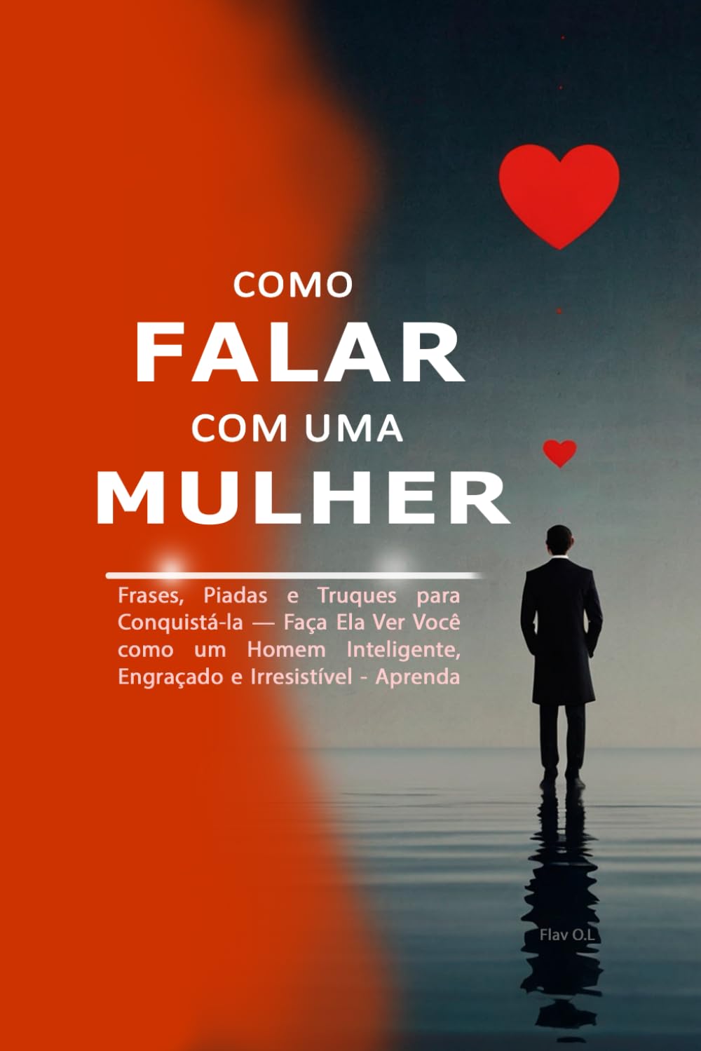 Como Falar com uma Mulher: Frases, Piadas e Truques para Conquistá-la — Faça Ela Ver Você como um Homem Inteligente, Engraçado e Irresistível - Aprenda a Conversar, Seduzir