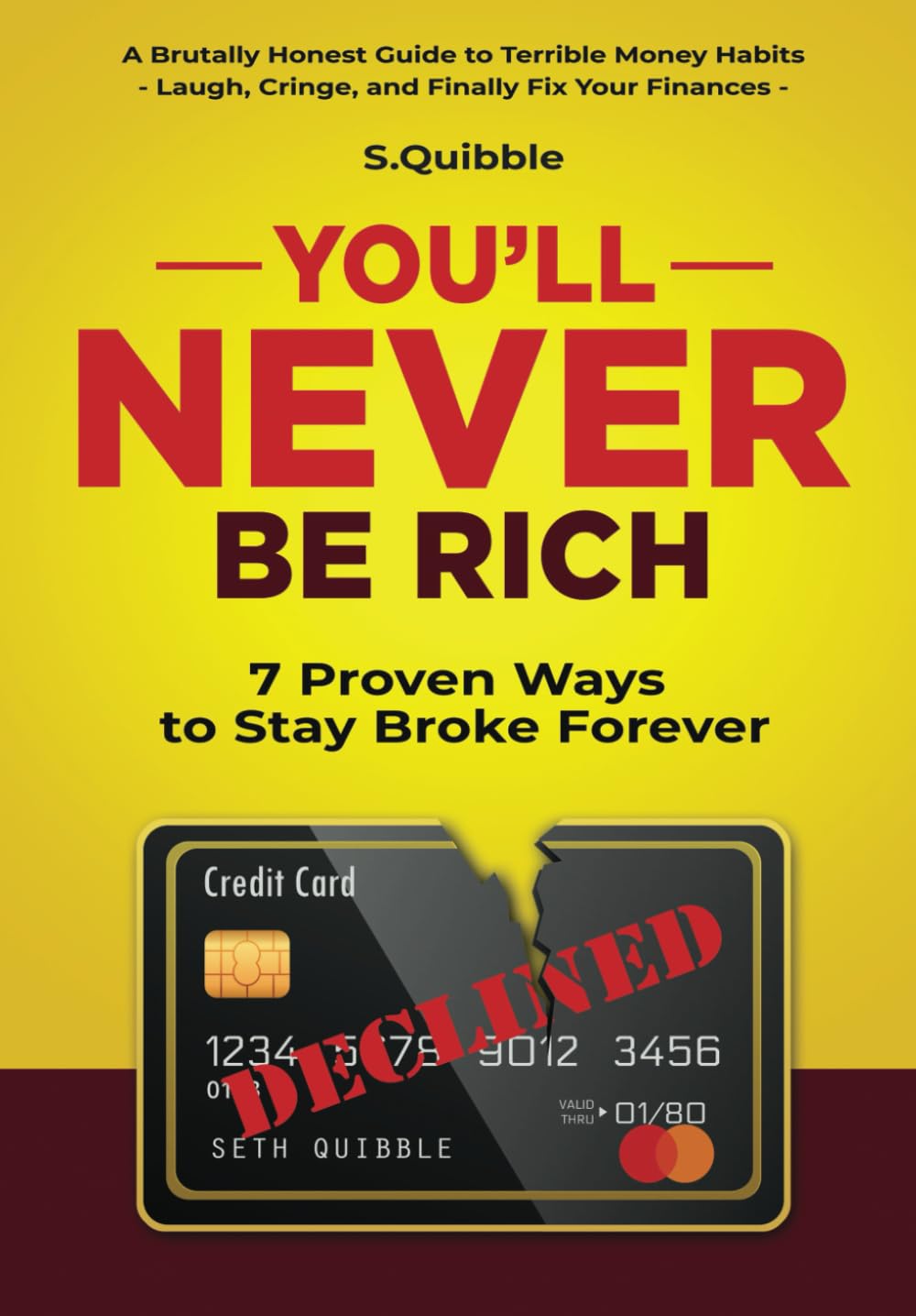 You’ll Never Be Rich: 7 Proven Ways to Stay Broke Forever: A Brutally Honest Guide to Terrible Money Habits—Laugh, Cringe, and Finally Fix Your Finances