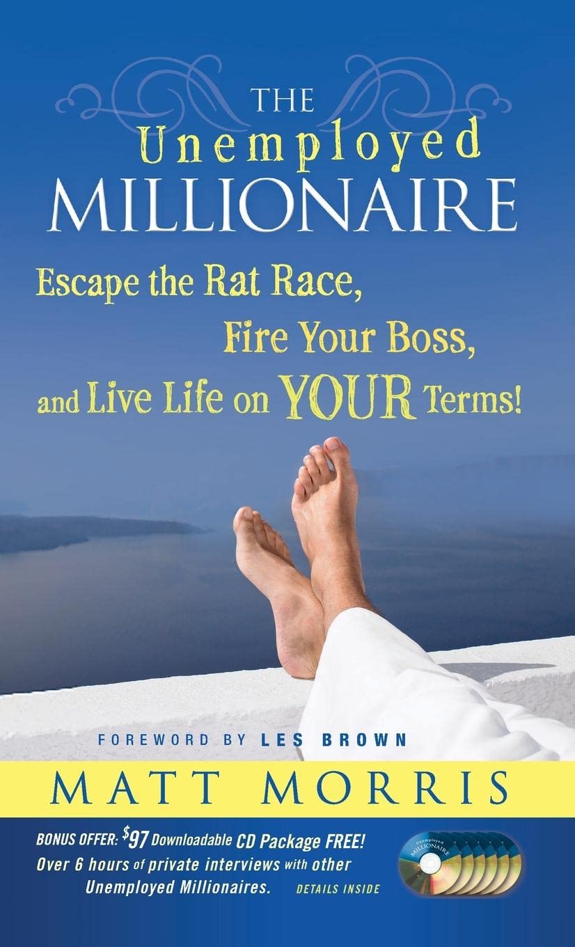 The Unemployed Millionaire: Escape the Rat Race, Fire Your Boss and Live Life on