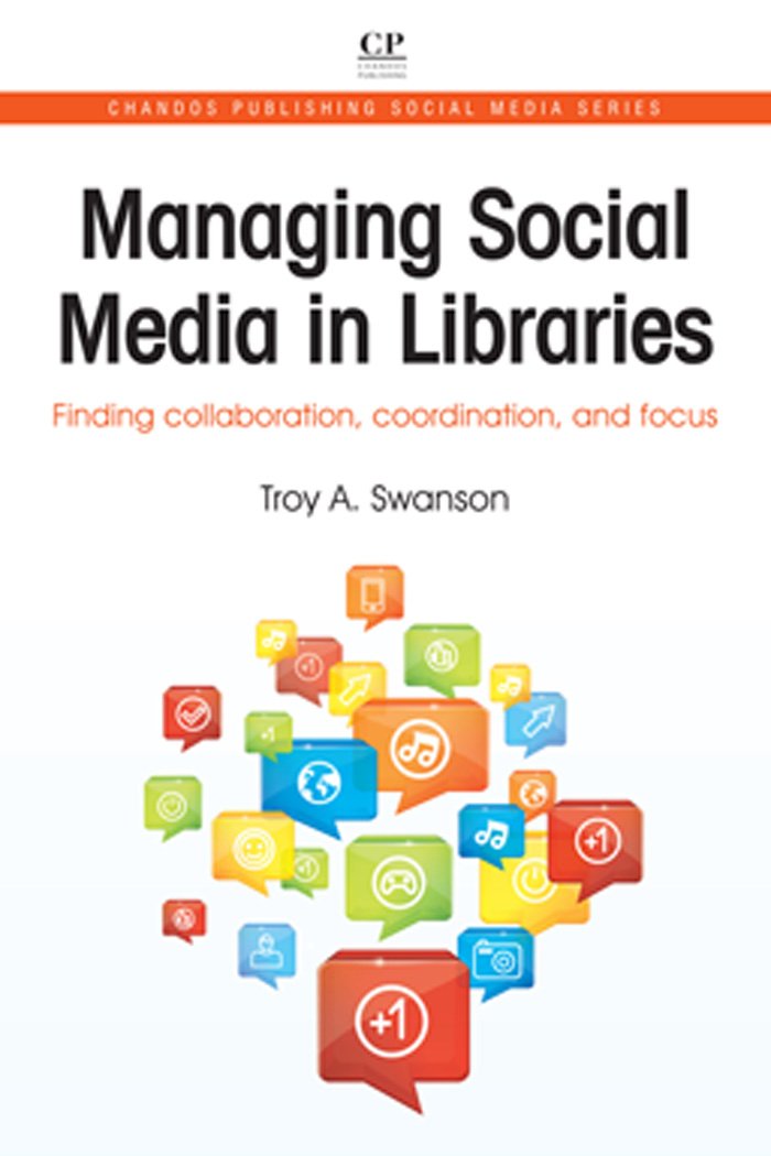 Managing Social Media in Libraries: Finding Collaboration, Coordination, and Focus (Chandos Publishing Social Media Series Book 9)