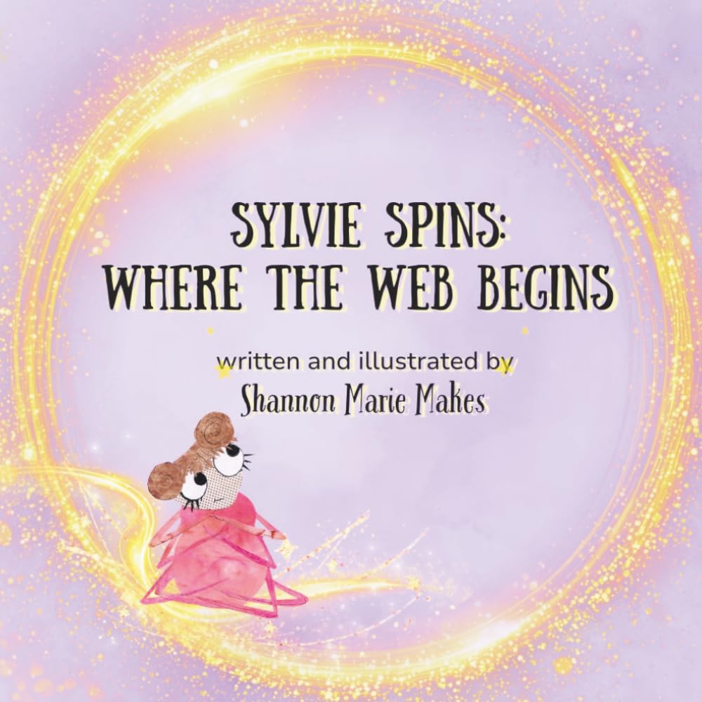 Sylvie Spins: Where the Web Begins: A story about creativity, courage, and starting before you’re ready.