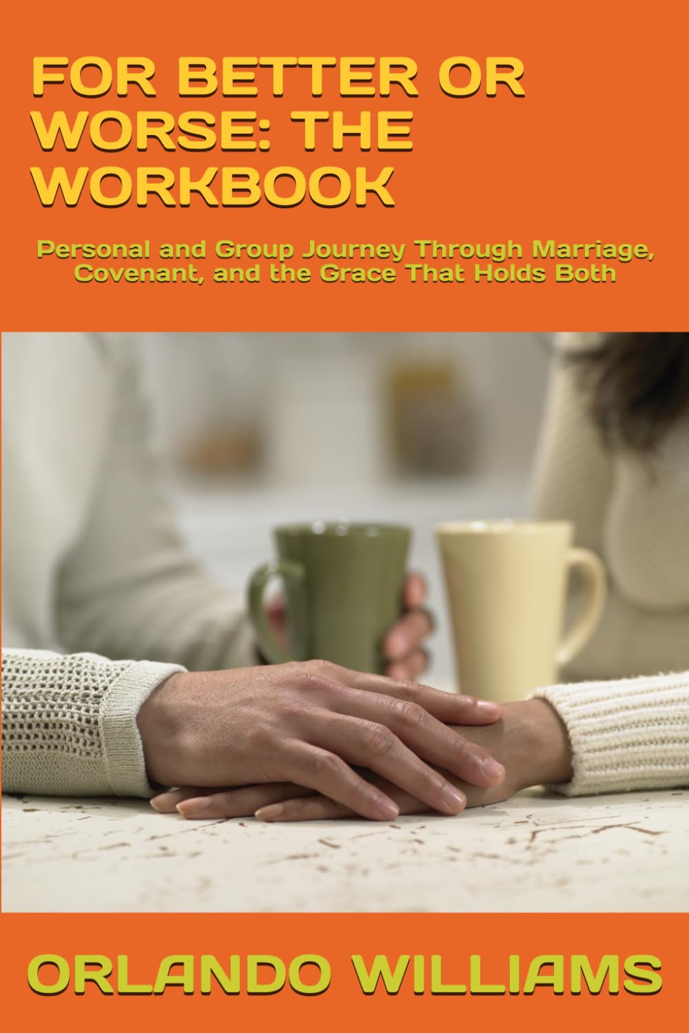 FOR BETTER OR WORSE: THE WORKBOOK: Personal and Group Journey Through Marriage, Covenant, and the Grace That Holds Both