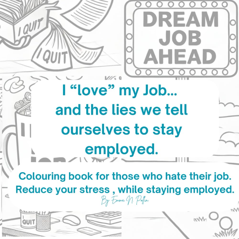 I love my job and the lies we tell ourselves to stay employed.: Colouring book for those who hate their job. Reduce your stress, while staying employed.
