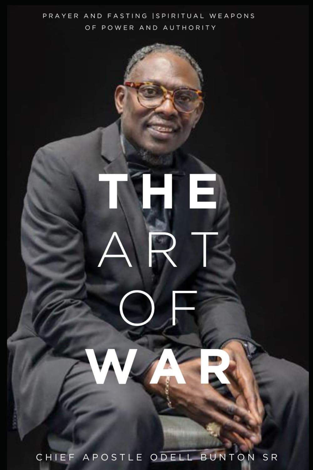 The Art Of War: Prayer and Fasting | Spiritual Weapons of Power and Authority