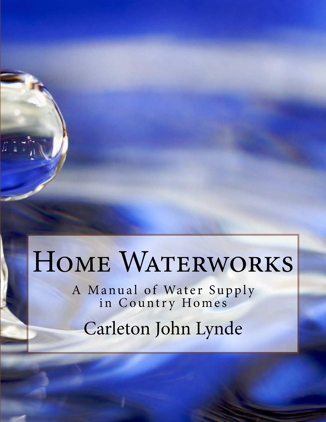 Home Waterworks: A Manual of Water Supply in Country Homes