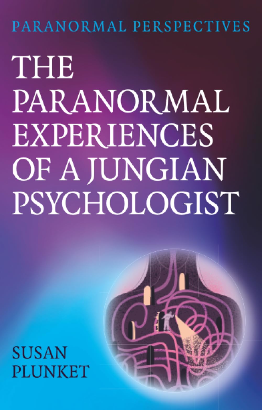 Paranormal Perspectives: The Paranormal Experiences of a Jungian Psychologist: A Jungian Understanding of Transcendent Experiences