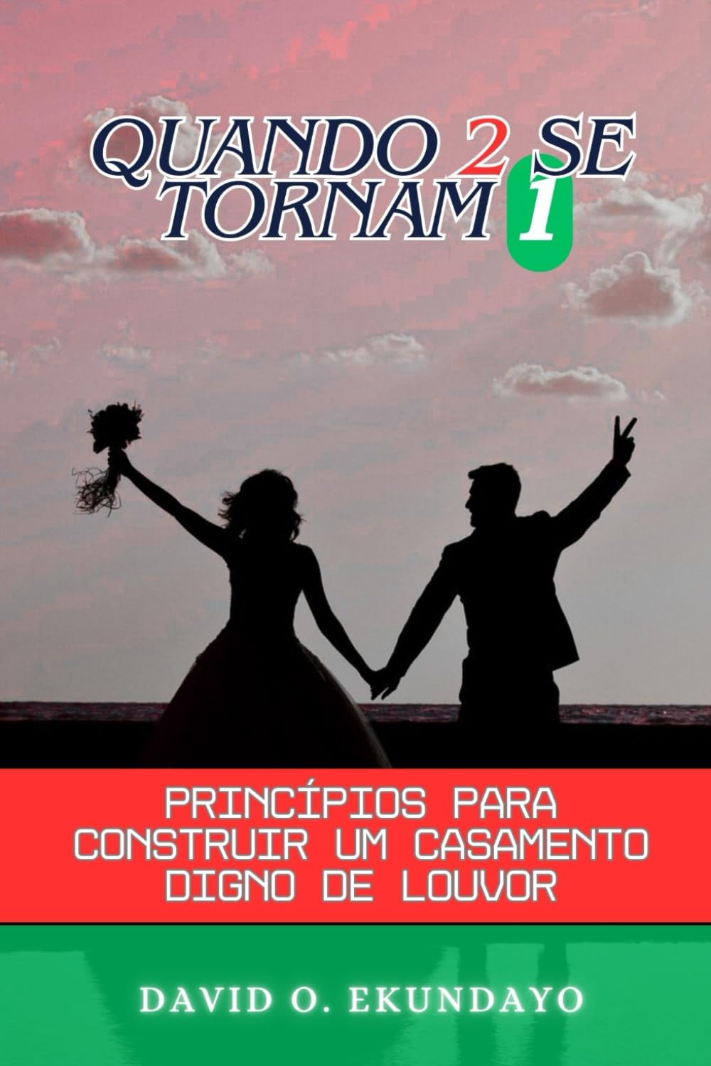QUANDO 2 SE TORNAM 1: PRINCÍPIOS PARA CONSTRUIR UM CASAMENTO LOUVÁVEL