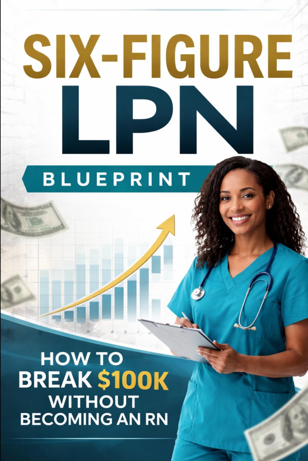 Six Figure LPN Blueprint: How to break $100K Without Becoming an RN