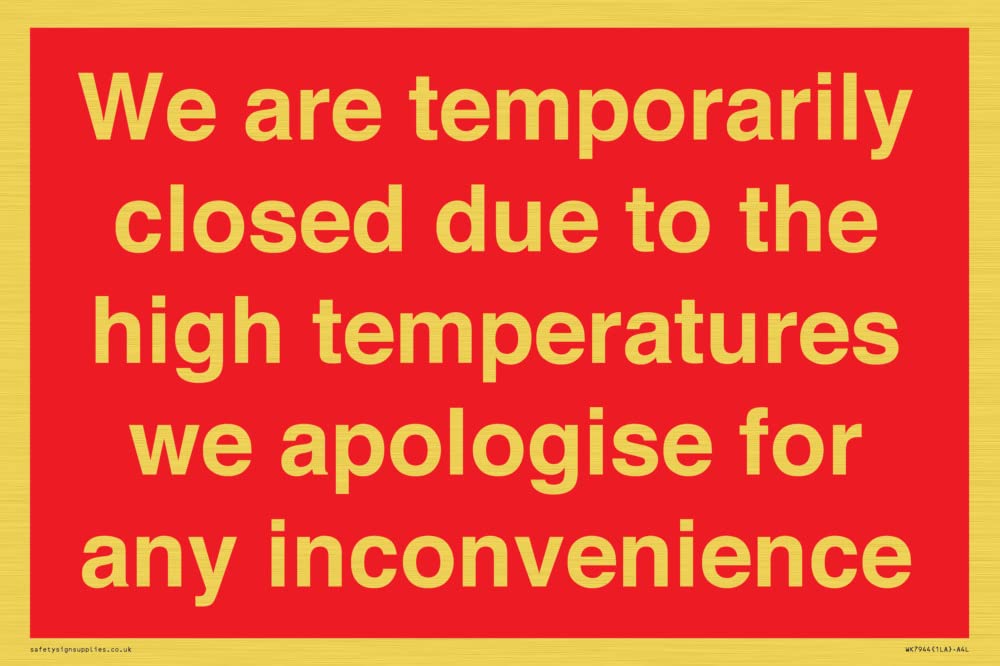 We are temporarily closed due to the high temperatures we apologise for any inconvenience Sign -