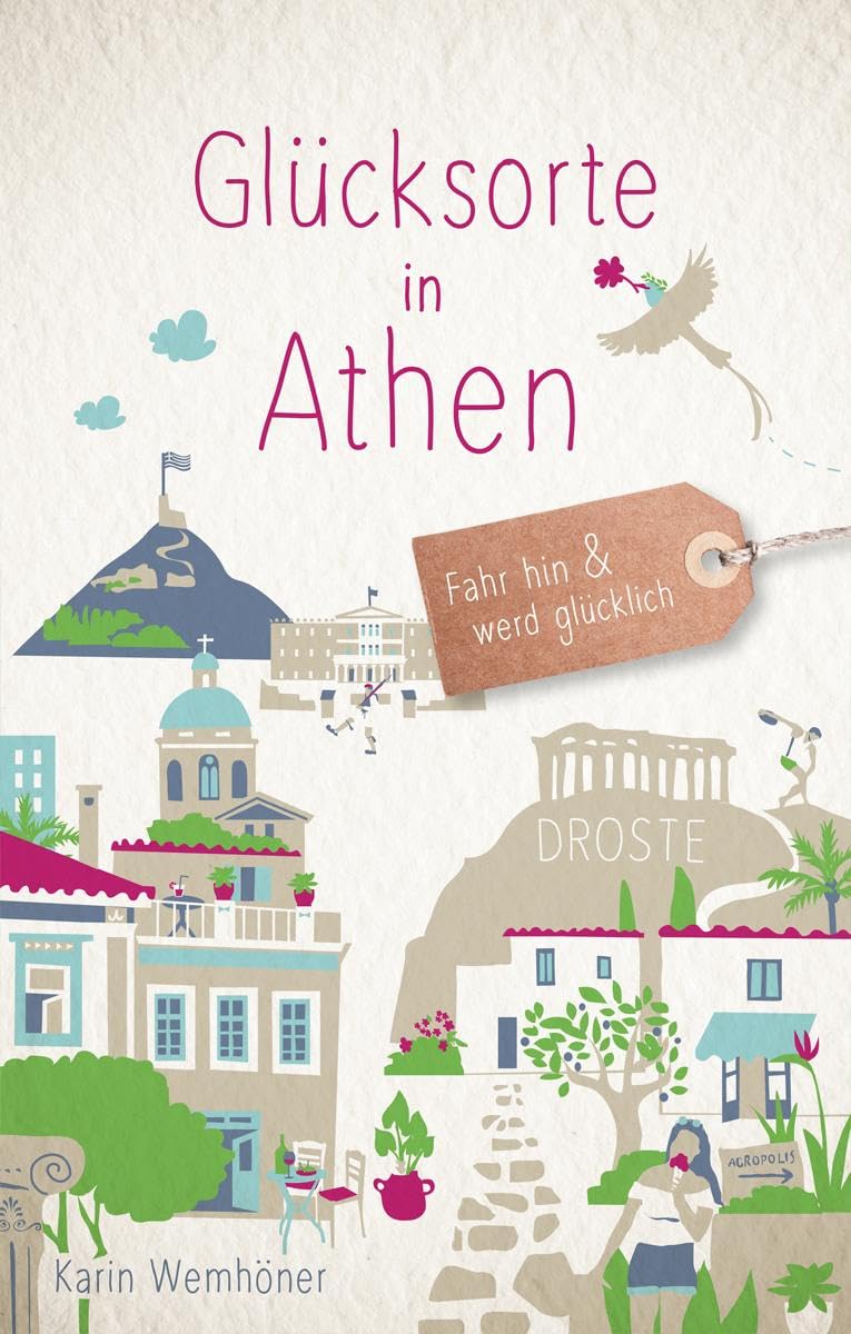 Glücksorte in Athen: Fahr hin & werd glücklich - mit 80 ausgewählten Highlights und Geheimtipps für besondere Entdeckungen, Ausflüge und Kurztrips