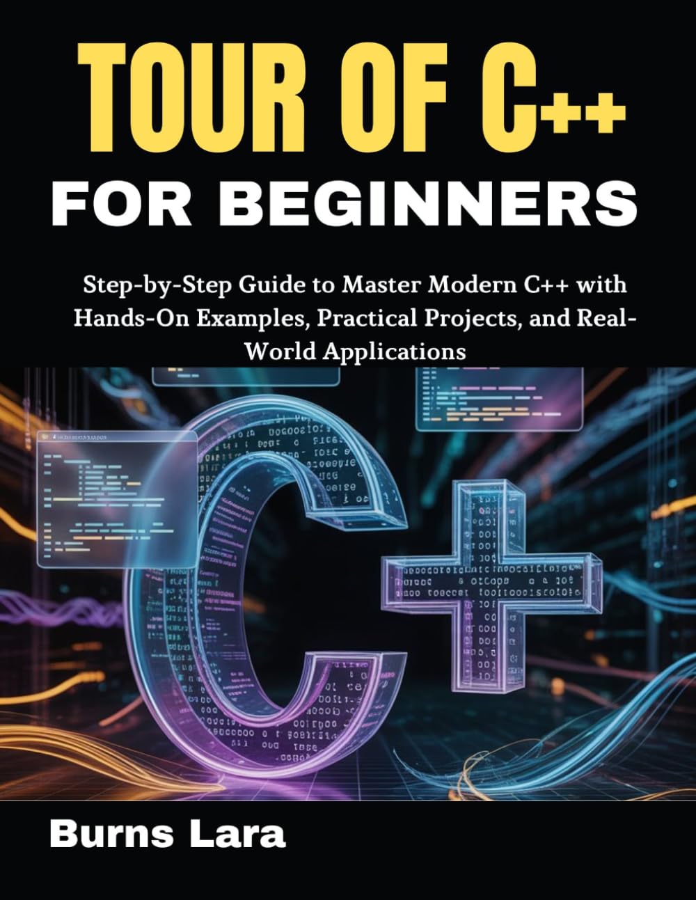 Tour of C++ for Beginners: Step-by-Step Guide to Master Modern C++ with Hands-On Examples, Practical Projects, and Real-World Applications
