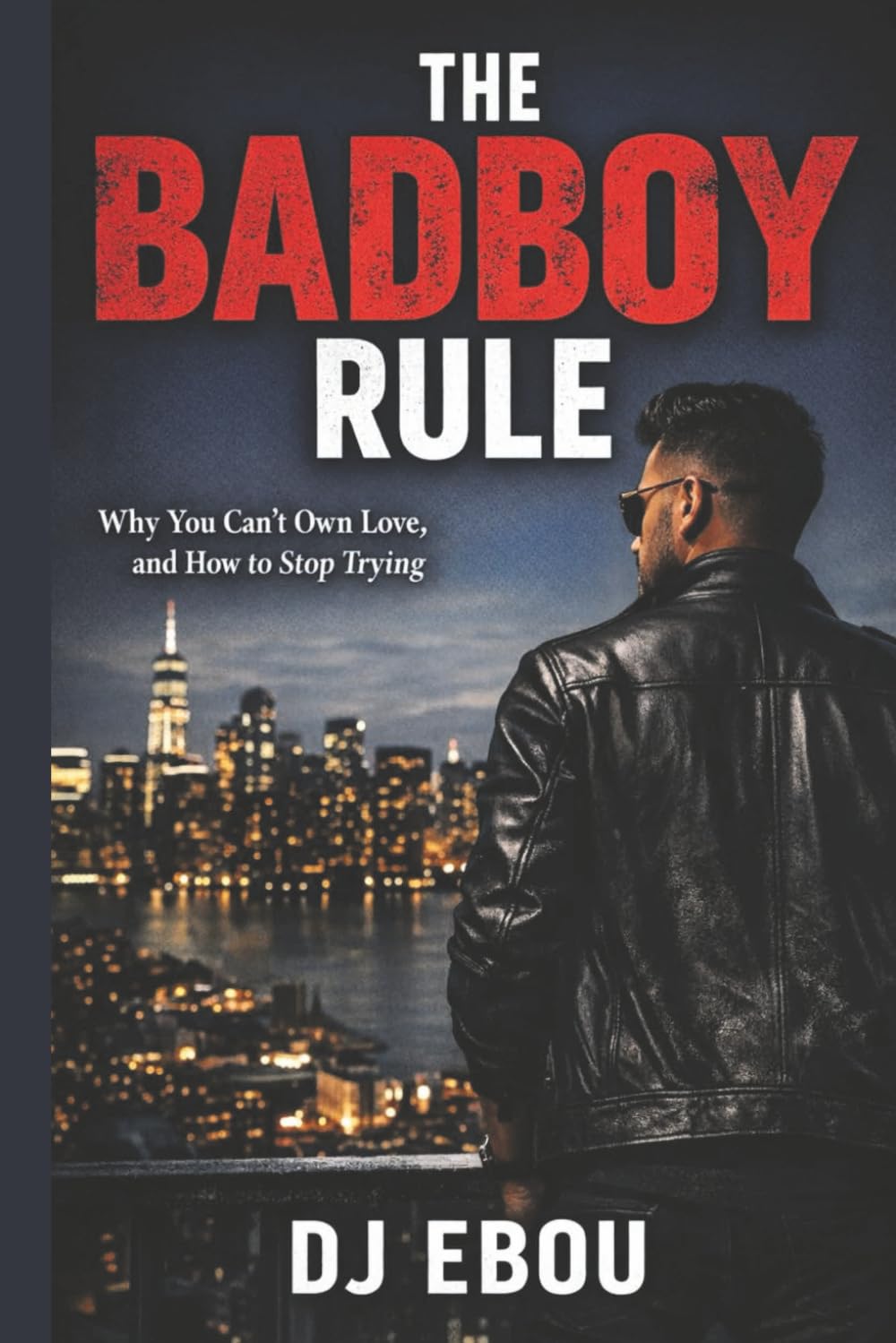 The Badboy Rule: Why You Can’t Own Love, and How to Stop Trying