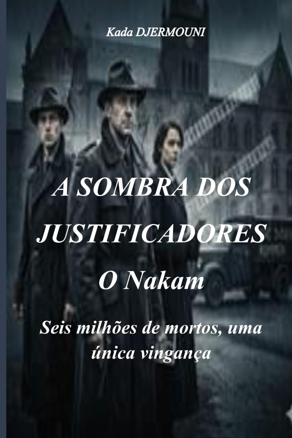 A SOMBRA DOS JUSTIFICADORES -O Nakam: Seis milhões de mortos, uma única vingança.