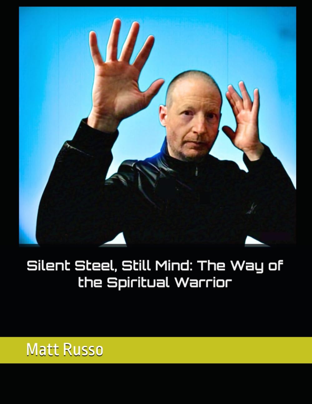 SILENT STEEL, STILL MIND: THE WAY OF THE SPIRITUAL WARRIOR