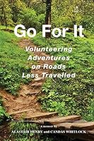 Go For It - Volunteering Adventures on Roads Less Traveled 0993942709 Book Cover