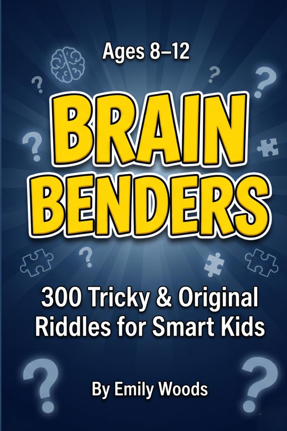 BRAIN BENDERS: 300 Tricky Riddles, Brain Teasers, and Logic Puzzles for Smart Kids (Ages 8-12)