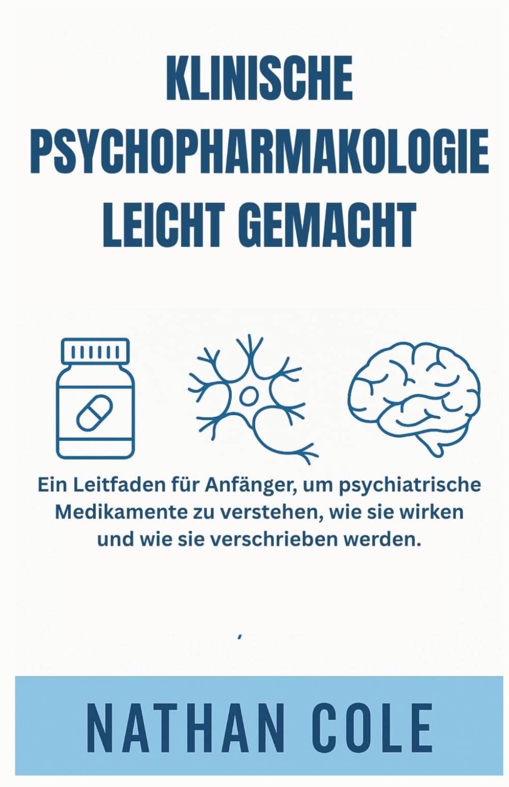 KLINISCHE PSYCHOPHARMAKOLOGIE LEICHT GEMACHT: Ein Leitfaden für Anfänger, um psychiatrische Medikamente zu verstehen, wie sie wirken und wie sie verschrieben werden.
