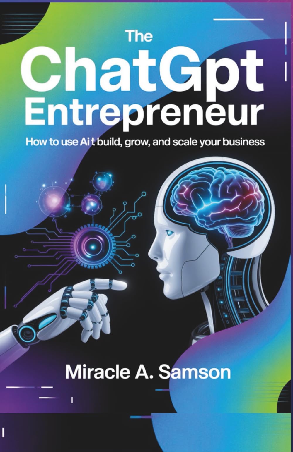 The ChatGPT Entrepreneur: How to Use AI to Build, Grow, and Scale Your Business