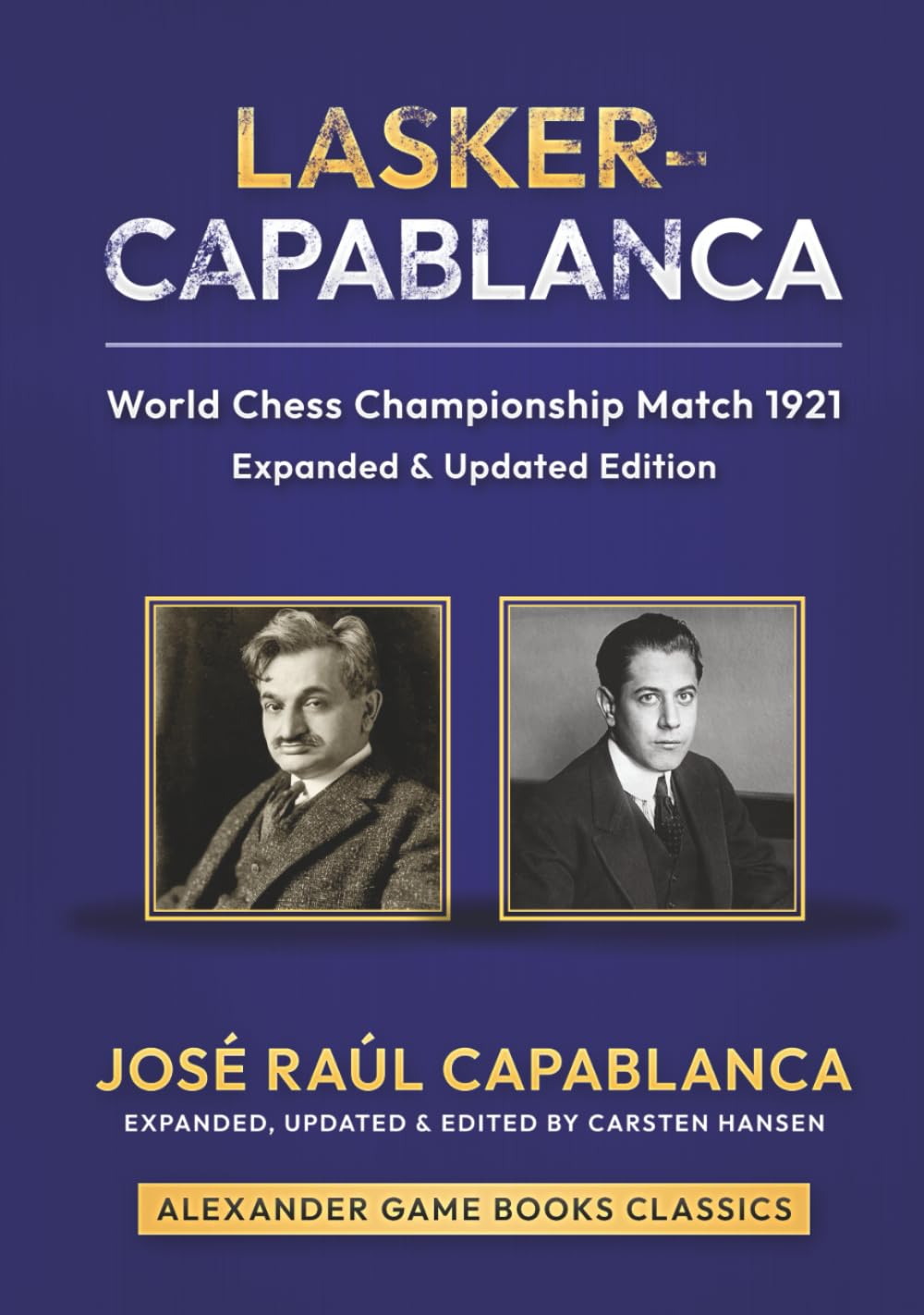 Lasker-Capablanca - World Chess Championship Match 1921 - Expanded Edition: An expanded and updated edition of Capablanca's classic work