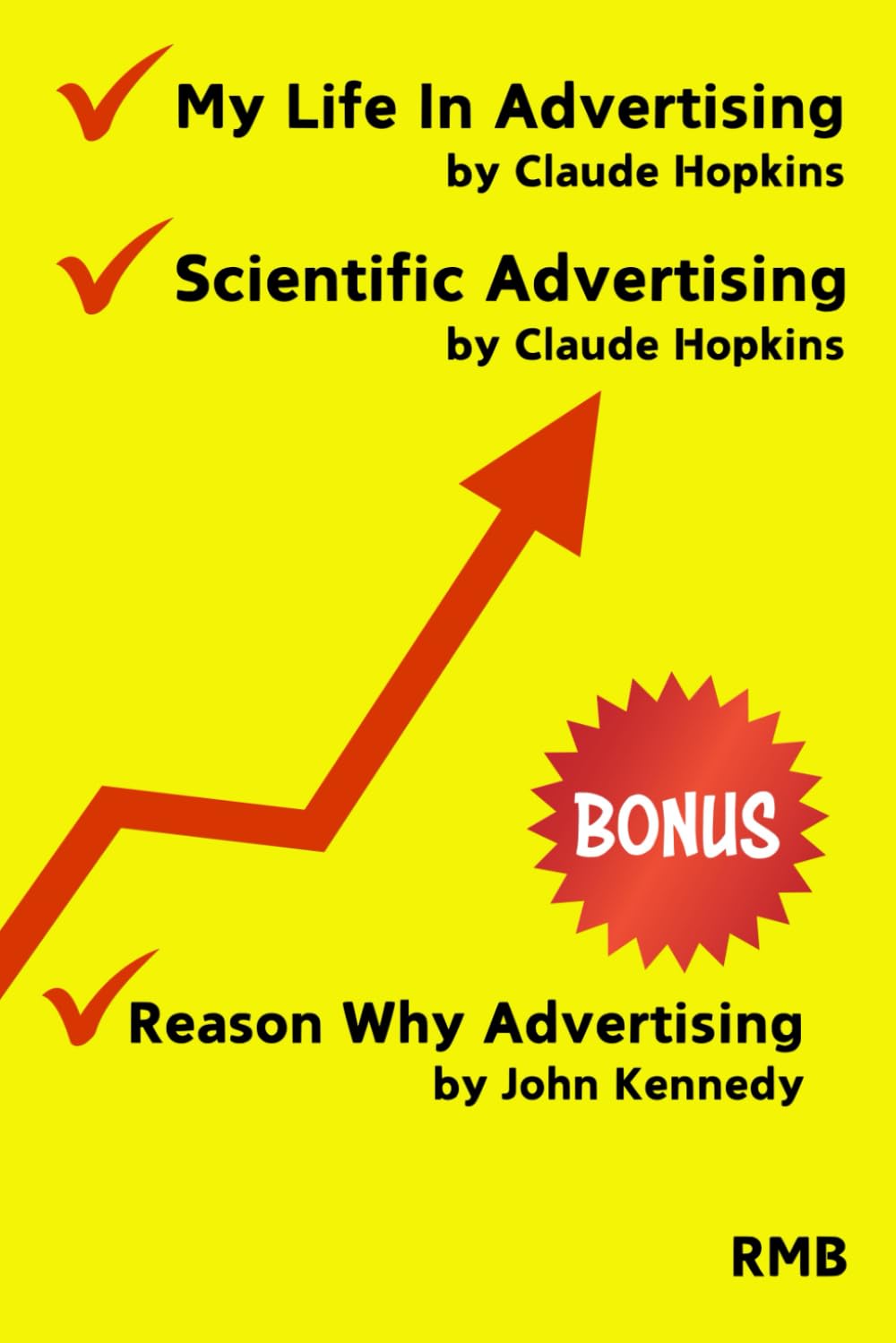 My Life in Advertising & Scientific Advertising by Claude Hopkins: + BONUS "Reason Why Advertising" by John Kennedy