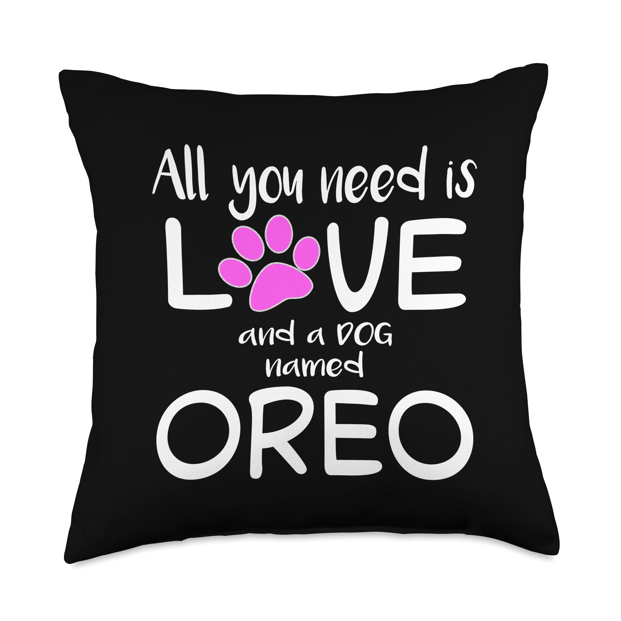 ALL YOU NEED IS LOVE AND A DOG NAMED OREO Throw Pillow