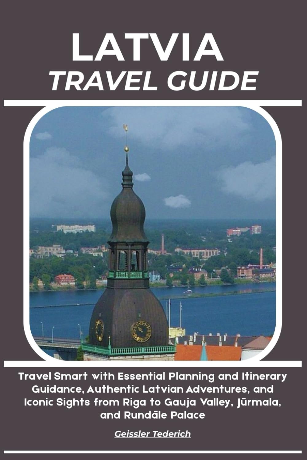 LATVIA TRAVEL GUIDE: Travel Smart with Essential Planning and Itinerary Guidance, Authentic Latvian Adventures, and Iconic Sights from Riga to Gauja Valley, Jūrmala, and Rundāle Palace
