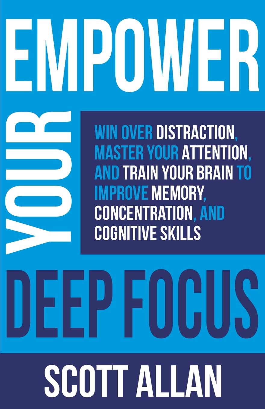 Empower Your Deep Focus: Win Over Distraction, Master Your Attention, and Train Your Brain to Improve Memory, Concentration, and Cognitive Skills (Pathways to Mastery Series)