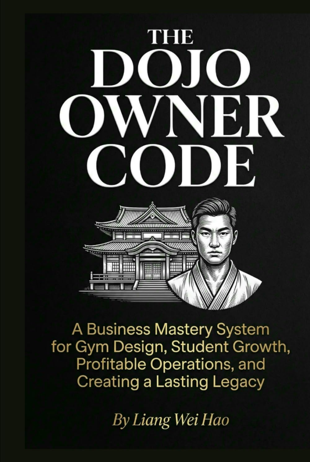 The Dojo Owner Code: The Complete Guide to Building a Successful Martial Arts School: A Business Mastery System for Gym Design, Student Growth, Profitable Operations, and Creating a Lasting Legacy