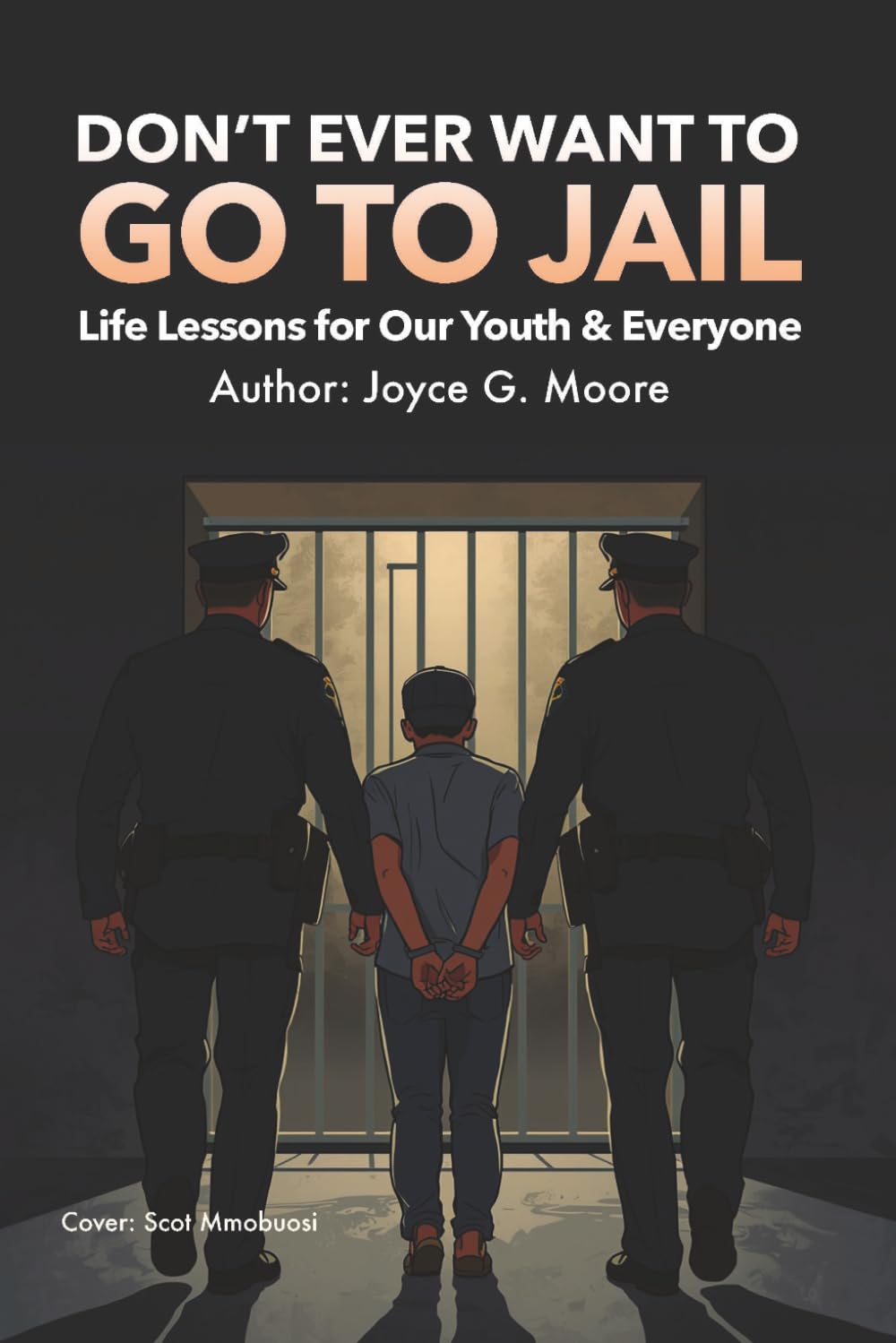 Don't Ever Want To Go To Jail: Life Lessons for Our Youth & Everyone Else
