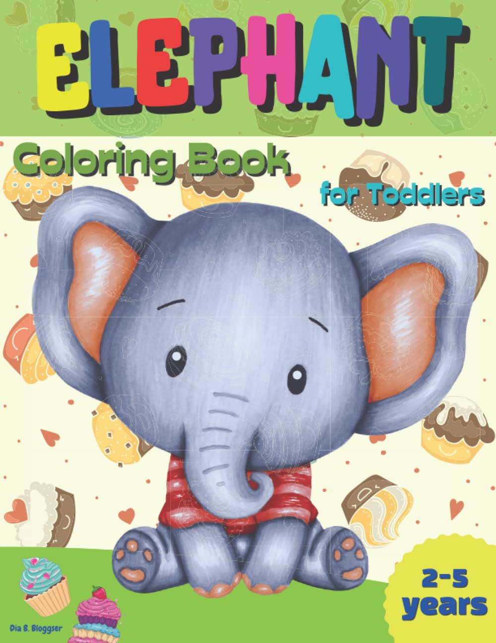 Elephant Coloring Book for Toddlers 2-5 years: Amazing Coloring Book with Cute Elephants for Toddlers and Kids / Great Gift For Children / Adorable Elephants Coloring Pages for Girls and Boys