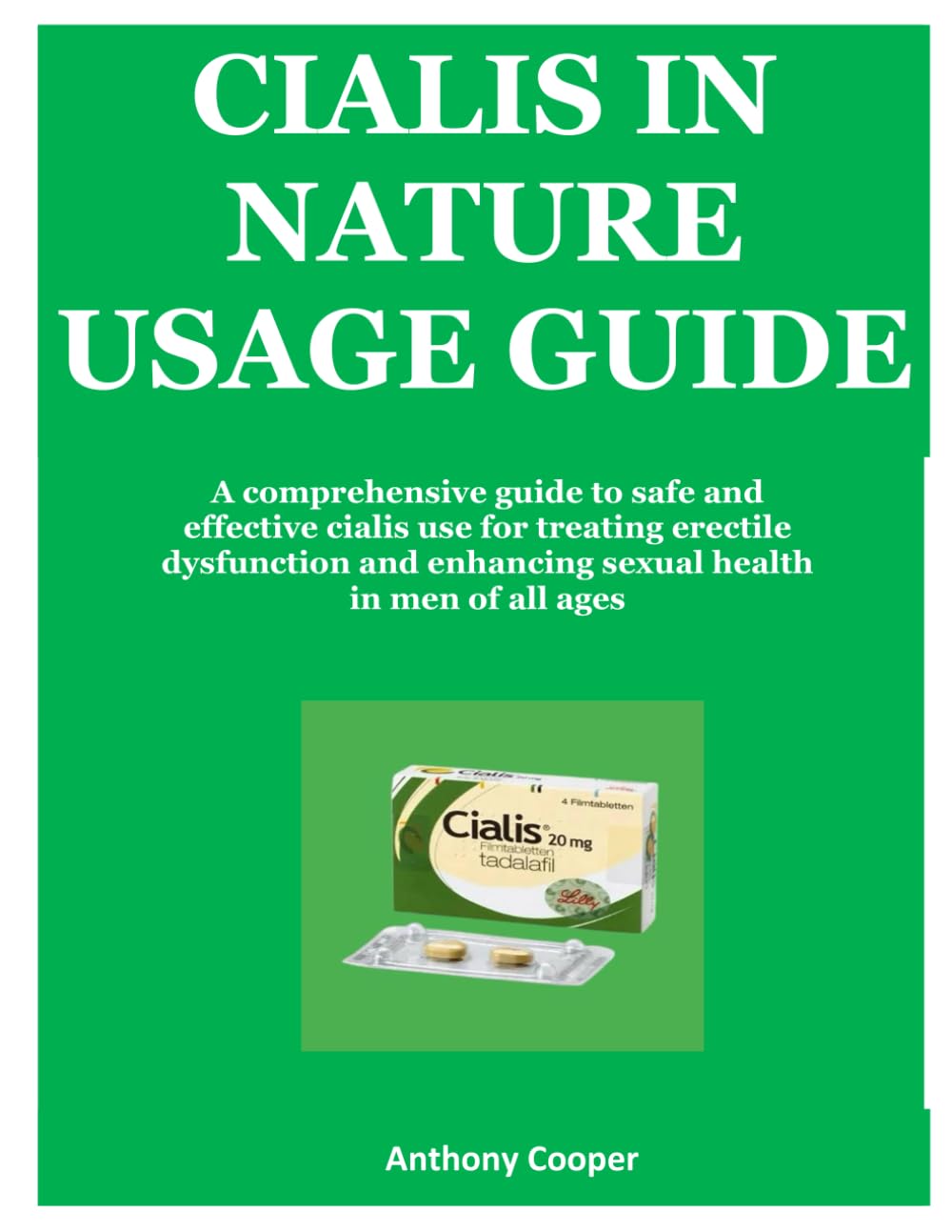 CIALIS IN NATURE USAGE: A comprehensive guide to safe and effective cialis use for treating erectile dysfunction and enhancing sexual health in men of all ages