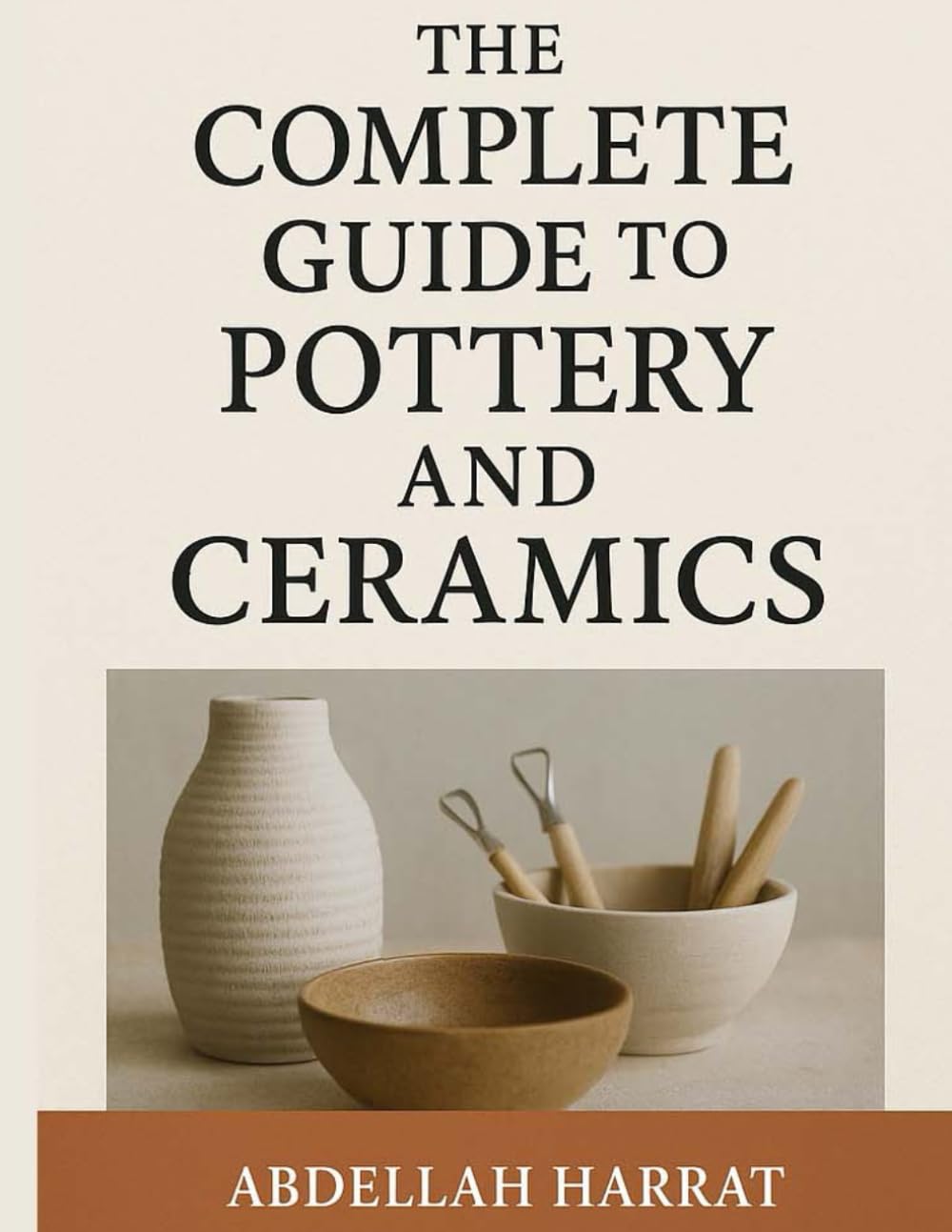 The Complete Guide to Pottery and Ceramics: A Hands-On Journey Through Techniques, Glazes, Firing, and Artistic Expression