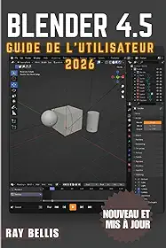 BLENDER 4.5 Guide de l'utilisateur 2026