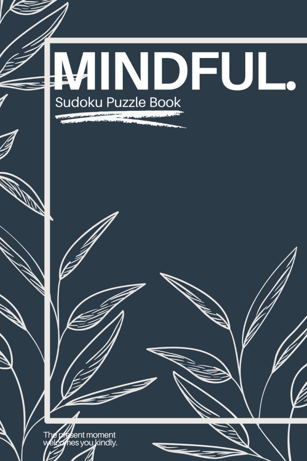 MINDFUL Sudoku Puzzle Book: The Present Moment Welcomes You Kindly | Calm and Reflective Sudoku Puzzles for Gentle Focus | 6 × 9 Inches | 50+ Puzzles | Solutions Included