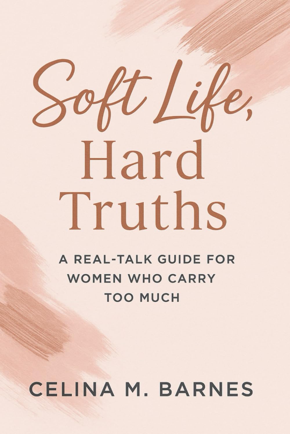 Soft Life, Hard Truths: A Real-Talk Guide for Women Who Carry Too Much