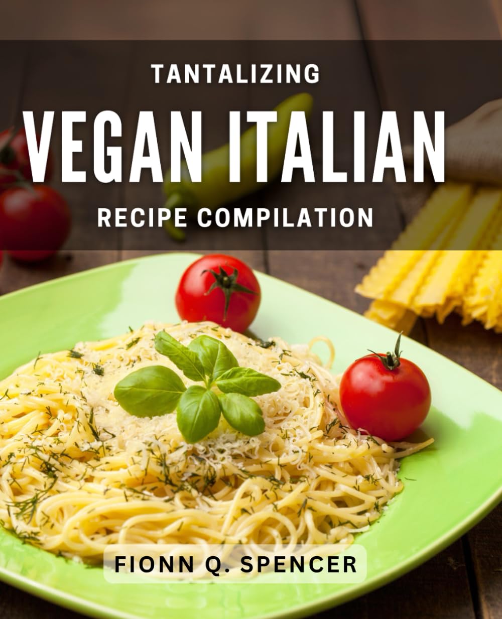 Tantalizing Vegan Italian Recipe Compilation: Delicious Plant-Based Italian Dishes to Satisfy Your Cravings