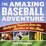 The Amazing Baseball Adventure: Ballpark Wonders from the Bushes to the Show