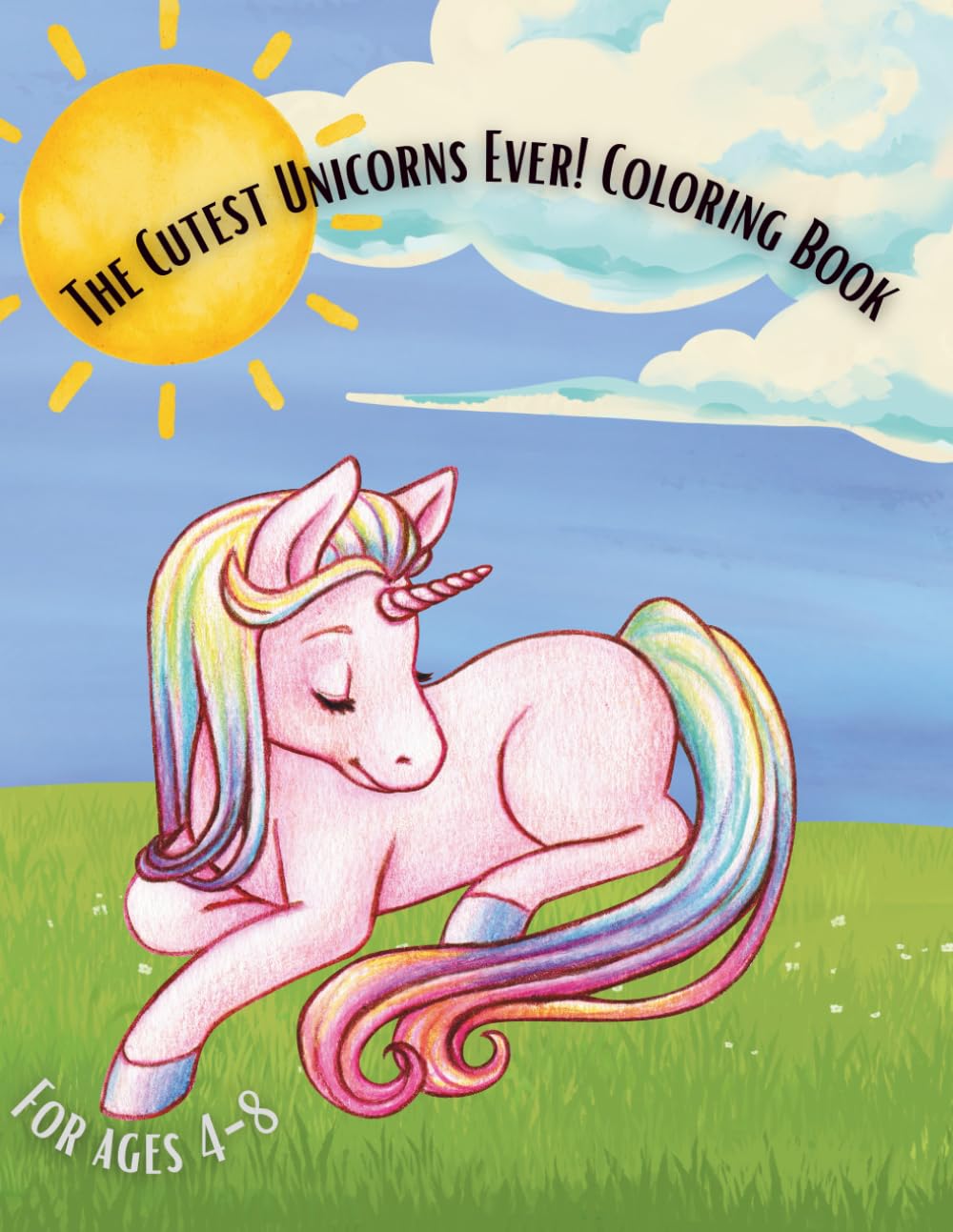 The Cutest Unicorns Ever! Coloring Book: Adorable Unicorns, Rainbows, and Magical Scenes for Kids Ages 4–8
