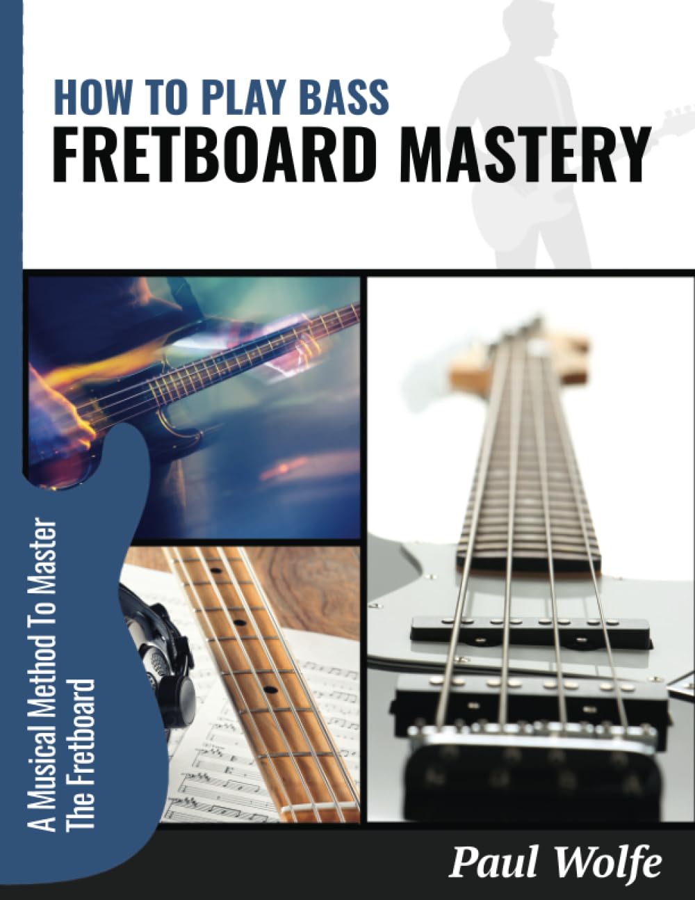 How To Play Bass: Fretboard Mastery: A Musical Method To Master The Fretboard (How To Play Bass - Practice Books)