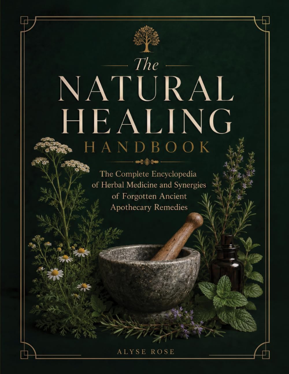 The Natural Healing Handbook: The Complete Encyclopedia of Herbal Medicine & Synergies of Forgotten Ancient Apothecary Remedies & Recipes for At Home Health & Self Healing | Herb Recipes Included