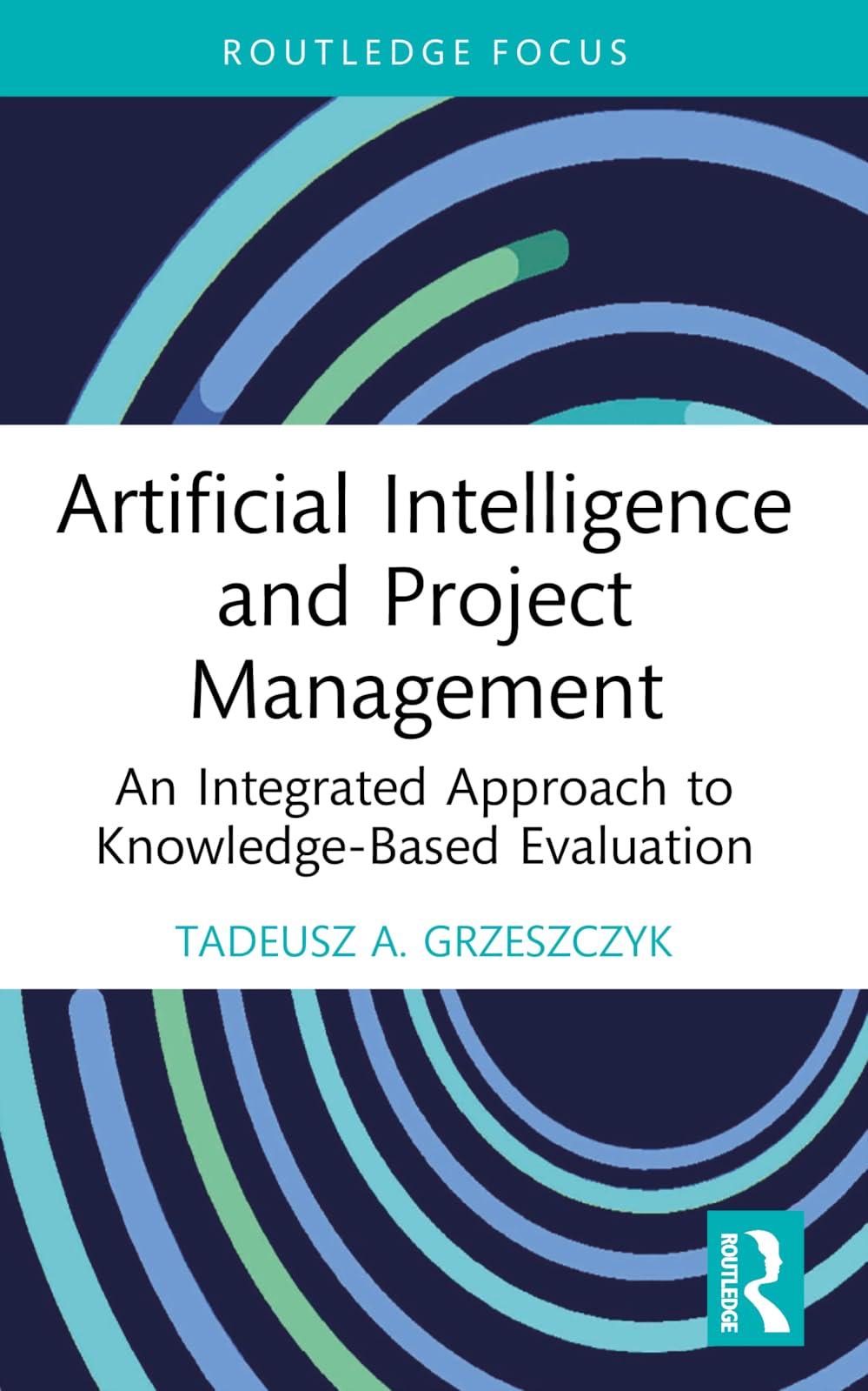 Artificial Intelligence and Project Management: An Integrated Approach to Knowledge-Based Evaluation (Routledge Focus on Business and Management)