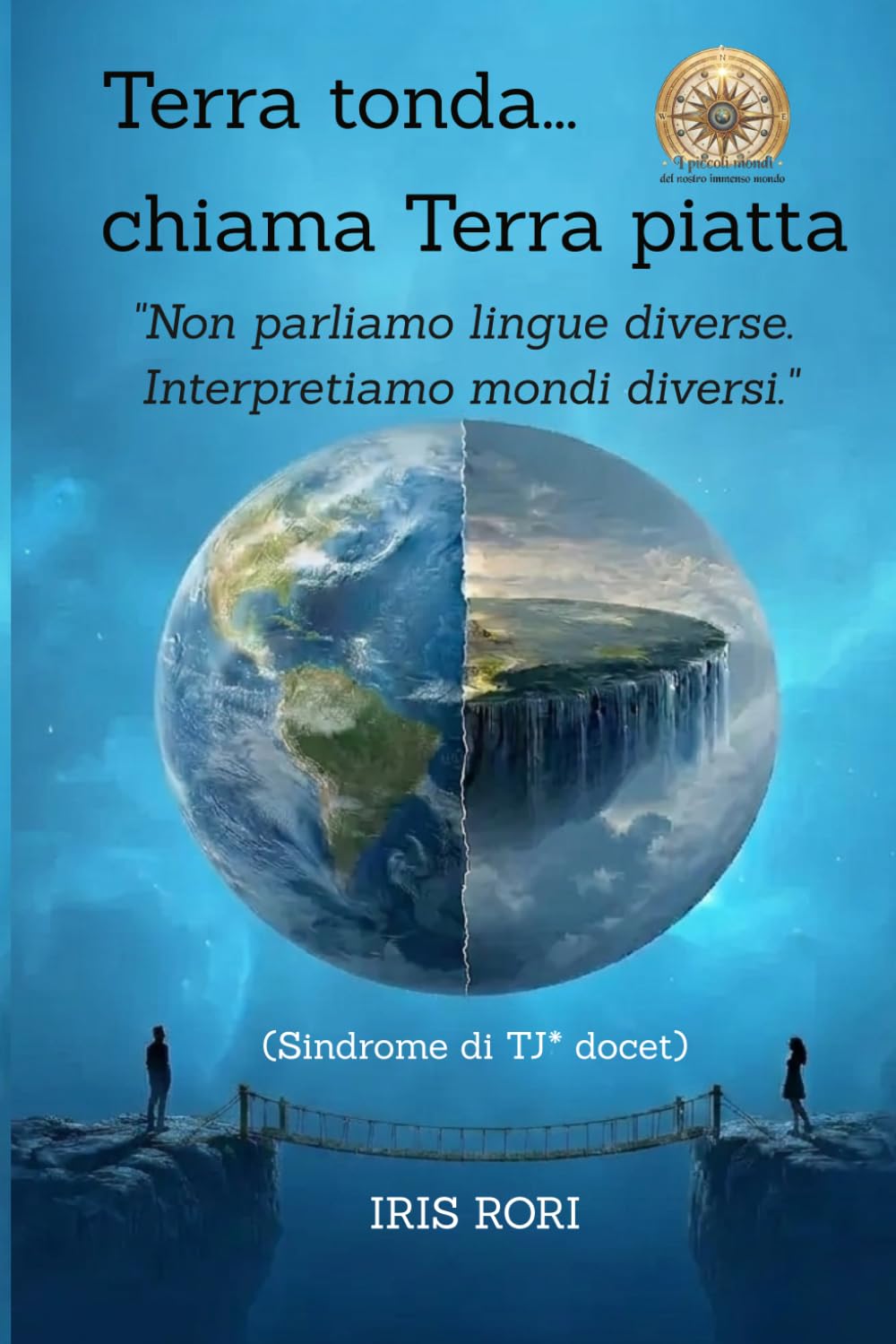 Terra tonda chiama Terra piatta: "Non parliamo lingue diverse. Interpretiamo mondi diversi." (I PICCOLI MONDI DEL NOSTRO IMMENSO MONDO)