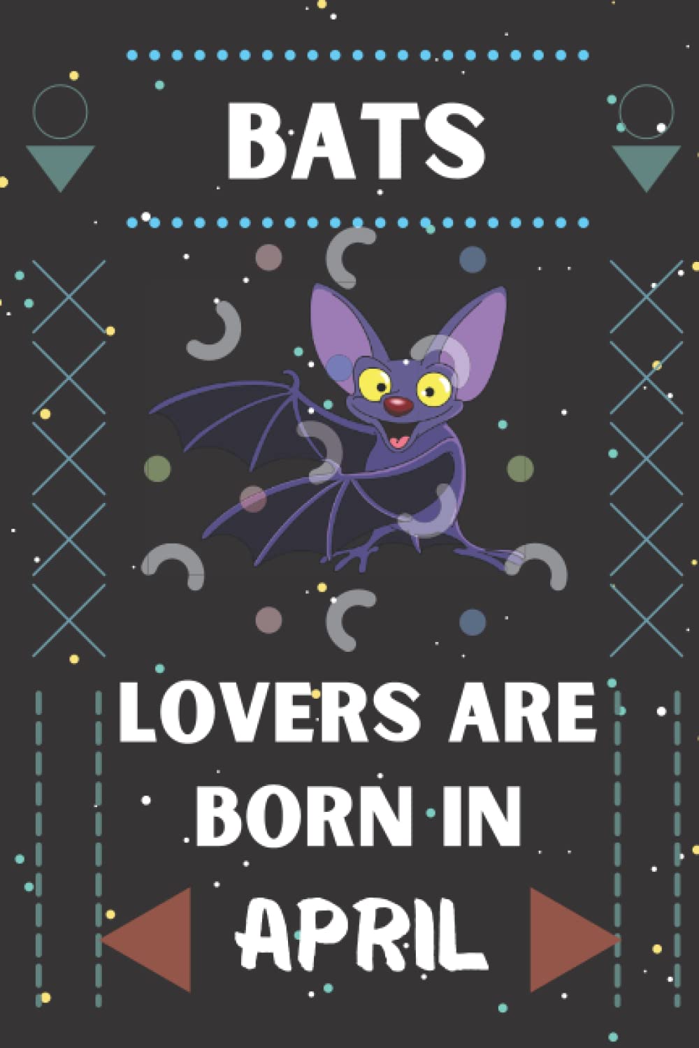 Bats Lovers Are Born In April: Birthday gift Notebook for Bats Lovers cute Blank Lined Diary, Notebook Journal for men, women, boys,girls and kids Funny Gifts idea who born in January