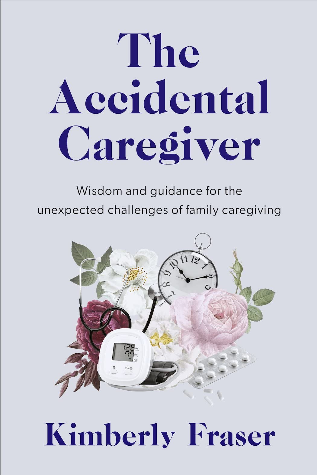 The Accidental Caregiver: Wisdom and Guidance for the Unexpected Challenges of Family Caregiving [Paperback] Fraser, Kimberly