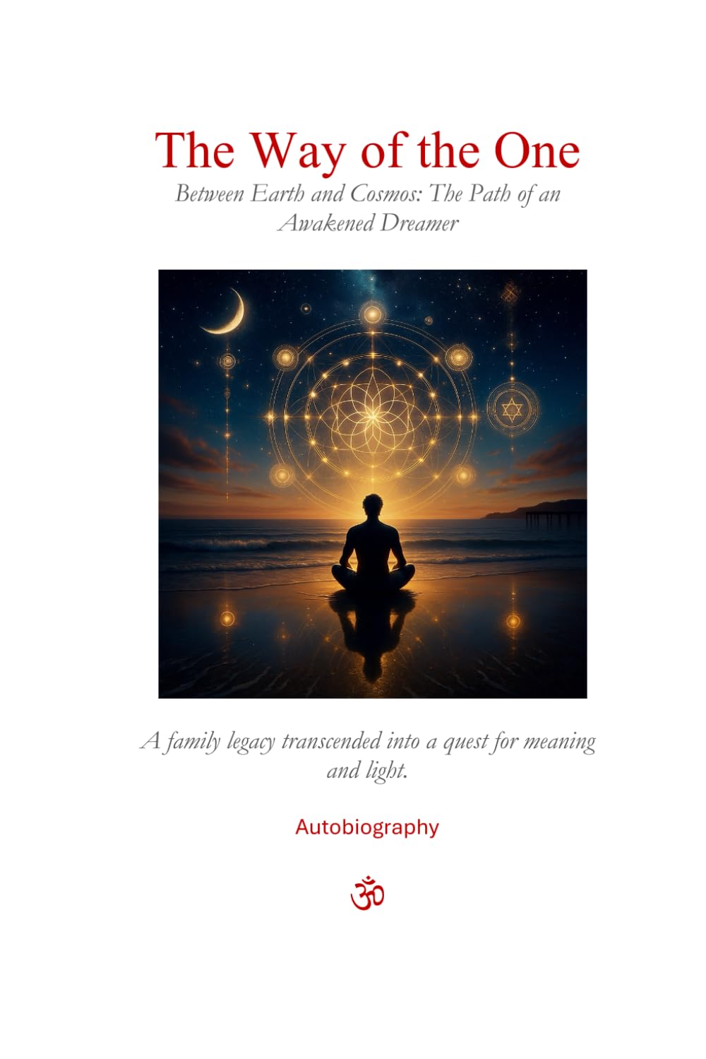 The Way of the One: An Autobiography: The Path of an Awakened Dreamer
