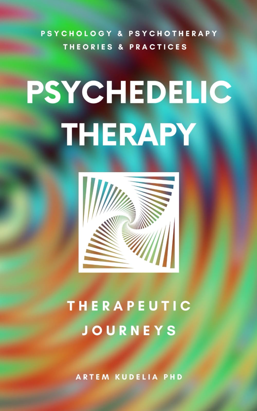 Psychedelic Therapy: The Healing Power Therapeutic Journeys (Psychology and Psychotherapy: Theories and Practices)