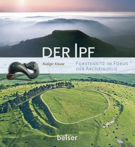 Der Ipf: Fürstensitz im Fokus der Archäologie Der Ipf: Fürstensitz im Fokus der Archäologie