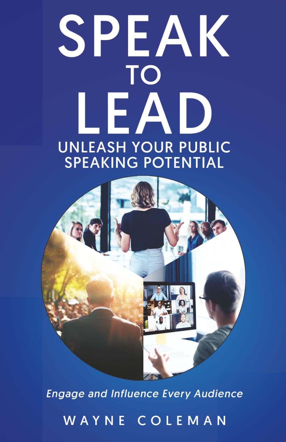 Speak to Lead: Unleash Your Public Speaking Potential!: Engage and Influence Every Audience