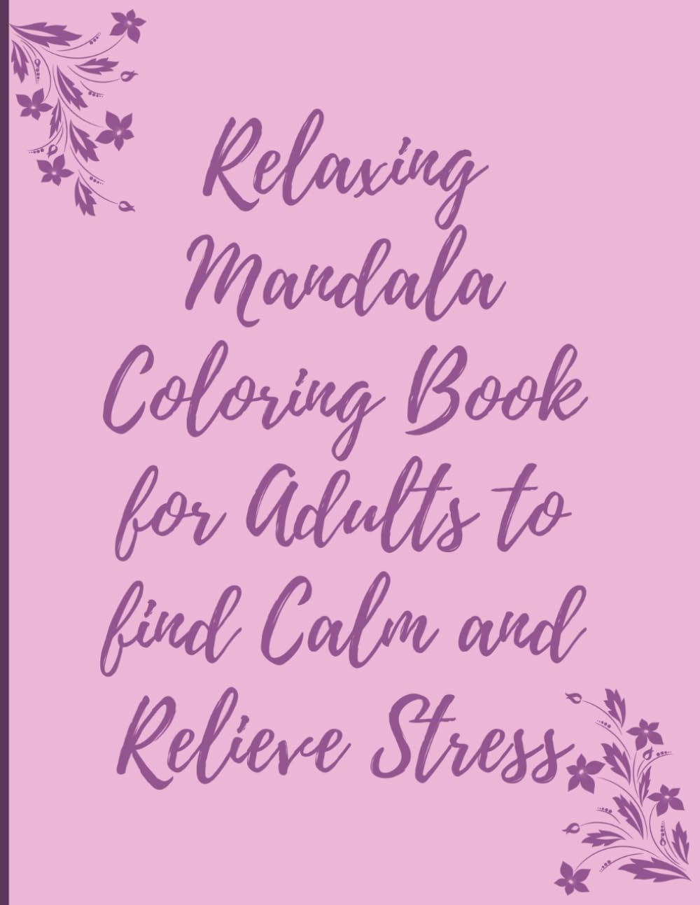 Relaxing Mandala Coloring Book for Adults to find Calm and Relieve Stress